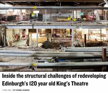 <i>Inside the structural challenges of redeveloping Edinburgh’s 120 year old King’s Theatre</i>, as published by <i>New Civil Engineer</i> on 17th December 2004 (230KB PDF)